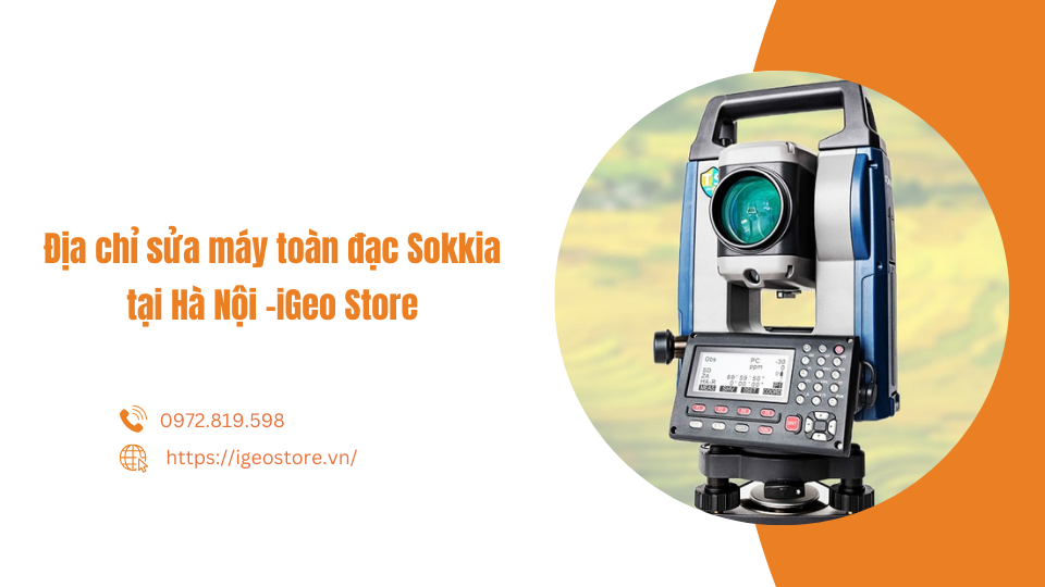 Địa chỉ sửa máy toàn đạc Sokkia tại Hà Nội uy tín - iGeo Store