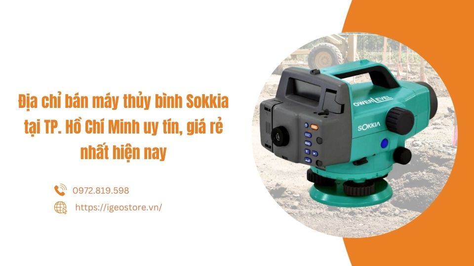 Địa chỉ bán máy thủy bình Sokkia tại TP. Hồ Chí Minh uy tín, giá rẻ nhất hiện nay