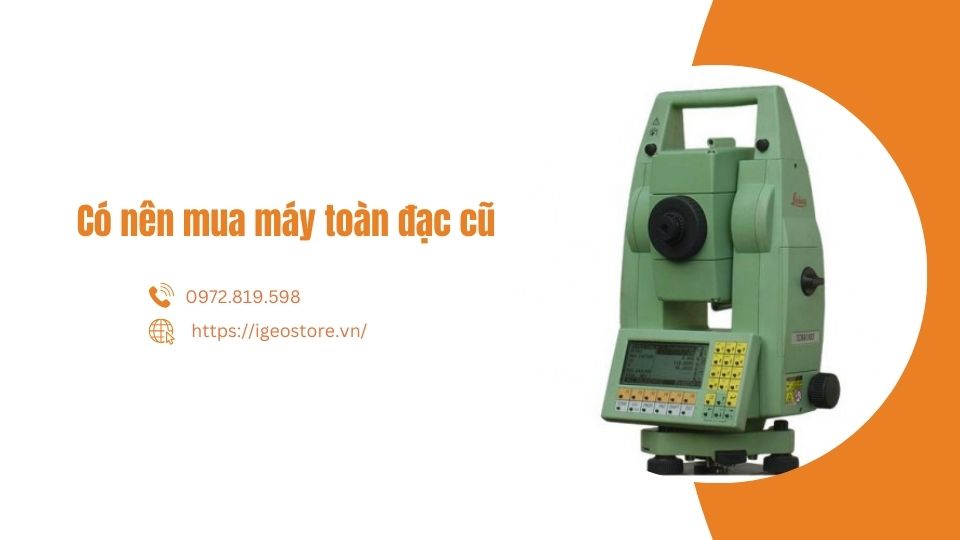 Có nên mua máy toàn đạc điện tử cũ, máy đã qua sử dụng?