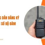Hướng dẫn đăng ký tần số bộ đàm từ A tới Z theo quy định pháp luật