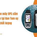 Địa chỉ bán máy GPS cầm tay Garmin tại Kon Tum uy tín, chất lượng