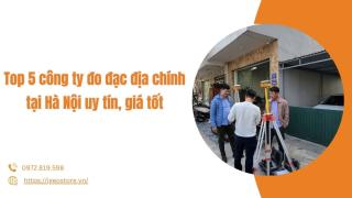 Top 5 công ty đo đạc địa chính Hà Nội uy tín, giá tốt